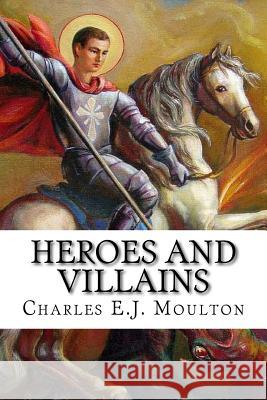 Heroes and Villains: What makes them tick? Moulton, Herbert Eyre 9781720553397 Createspace Independent Publishing Platform - książka