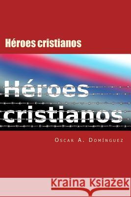 Heroes Cristianos: Dispuestos a pagar el precio Dominguez, Oscar 9781499503227 Createspace Independent Publishing Platform - książka