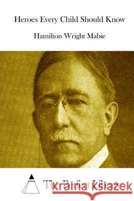 Heroes Every Child Should Know Hamilton Wright Mabie The Perfect Library 9781512026702 Createspace - książka