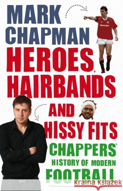 Heroes, Hairbands and Hissy Fits : Chappers' modern history of football Chapman, Mark 9780553824575  - książka