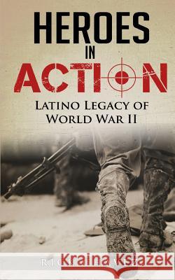 Heroes in Action: The Latino Legacy of World War II Rick Chavez 9781523751280 Createspace Independent Publishing Platform - książka