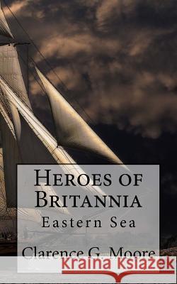 Heroes of Britannia: Eastern Sea Clarence G. Moore 9781535006293 Createspace Independent Publishing Platform - książka