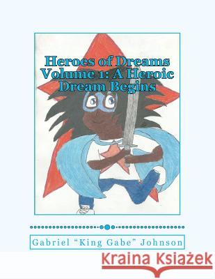 Heroes of Dreams: A Heroic Dream Begins: Heroes of Dreams: A Heroic Dream Begins Gabriel King Gabe Johnson 9781481033534 Createspace - książka