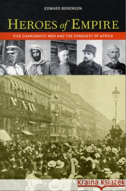 Heroes of Empire: Five Charismatic Men and the Conquest of Africa Berenson, Edward 9780520272583 UNIVERSITY OF CALIFORNIA PRESS - książka