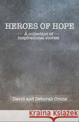 Heroes of Hope: A Collection of Inspirational Stories David Crone Deborah Crone 9781976385230 Createspace Independent Publishing Platform - książka