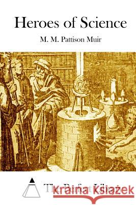 Heroes of Science M. M. Pattison Muir The Perfect Library 9781512248500 Createspace - książka