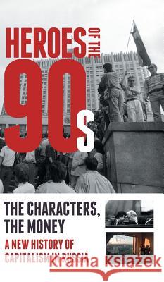 Heroes of the '90s - People and Money. The Modern History of Russian Capitalism Soloviev, Alexander 9781782670421 Glagoslav Publications Ltd. - książka