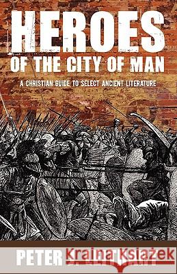 Heroes of the City of Man: A Christian Guide to Select Ancient Literature Peter J. Leithart 9781885767554 Canon Press - książka