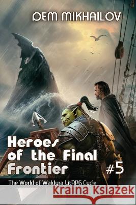 Heroes of the Final Frontier (Book #5): The World of Waldyra LitRPG Cycle Dem Mikhailov   9788076930841 Magic Dome Books in Collaboration with 1c-Pub - książka
