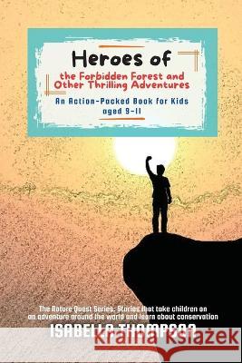 Heroes of the Forbidden Forest and Other Thrilling Adventures: An Action-Packed Book for Kids aged 9-11 Isabella Thompson   9787097163269 PN Books - książka