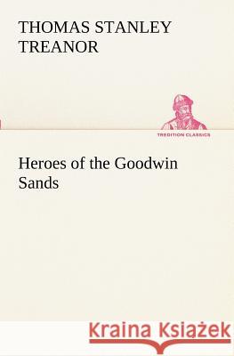 Heroes of the Goodwin Sands Thomas Stanley Treanor 9783849172138 Tredition Classics - książka