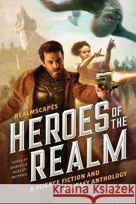 Heroes of the Realm Danielle Ackley-McPhail Kerry Nietz Wayne Thomas Batson 9780996271844 Faith and Fantasy Alliance, LLC - książka