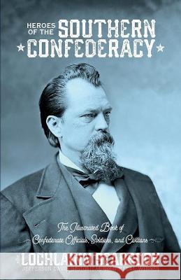 Heroes of the Southern Confederacy: The Illustrated Book of Confederate Officials, Soldiers, and Civilians Lochlainn Seabrook 9781955351003 Sea Raven Press - książka