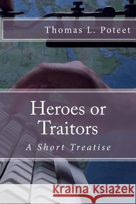 Heroes or Traitors: A Short Treatise Thomas L. Poteet 9781500396527 Createspace - książka