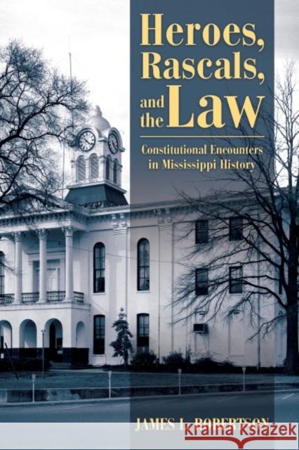 Heroes, Rascals, and the Law: Constitutional Encounters in Mississippi History James L. Robertson 9781496819949 University Press of Mississippi - książka