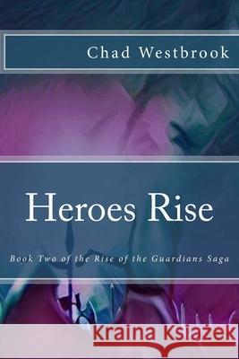 Heroes Rise: Book Two of the Rise of the Guardians Saga Chad Westbrook 9781979984614 Createspace Independent Publishing Platform - książka