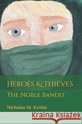 Heroes & Thieves: The Noble Bandit Marissa R. Krohn Nicholas M. Krohn 9781548854362 Createspace Independent Publishing Platform - książka