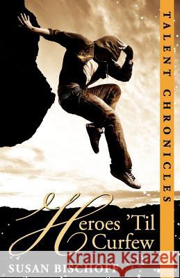 Heroes 'Til Curfew: A Talent Chronicles Novel Susan Bischoff 9781466263932 Createspace - książka