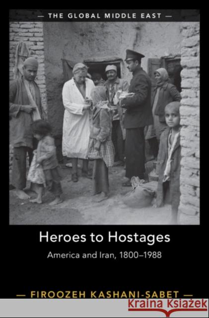 Heroes to Hostages: America and Iran, 1800-1988 Firoozeh Kashani-Sabet 9781009322096 Cambridge University Press - książka