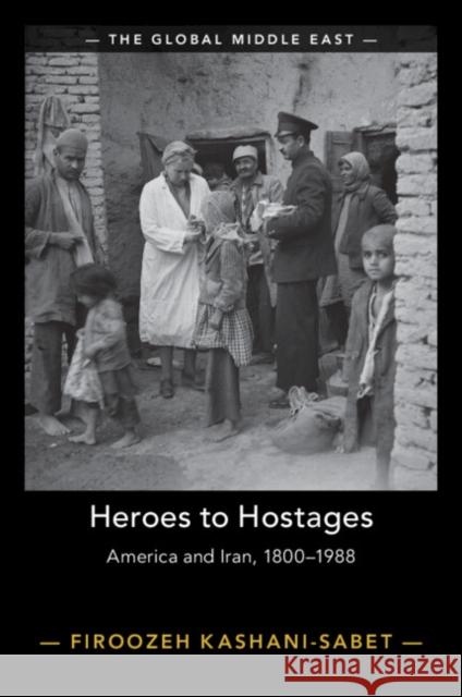 Heroes to Hostages: America and Iran, 1800-1988 Firoozeh Kashani-Sabet 9781009322133 Cambridge University Press - książka