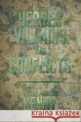 Heroes, Villains, and Conflicts Peter Francis Kenny 9781514443781 Xlibris - książka