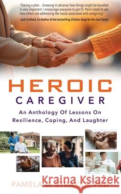 Heroic Caregiver: An Anthology Of Lessons On Resilience, Coping, And Laughter Pamela Straker 9781957651644 Indie Books International - książka