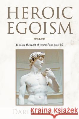 Heroic Egoism: To Make the Most of Yourself and Your Life Penzera, Darin 9781477157480 Xlibris Corporation - książka