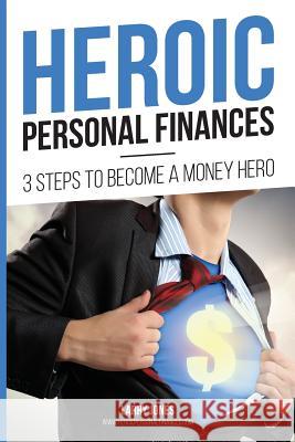 Heroic Personal Finances: 3 Steps To Become A Money Hero Larry Jones 9781546551621 Createspace Independent Publishing Platform - książka