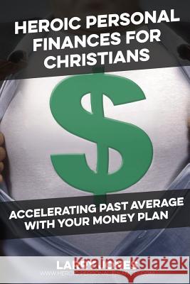 Heroic Personal Finances for Christians: Accelerating Past Average With Your Money Plan Jones, Larry W. 9780997928624 Larry Jones - książka