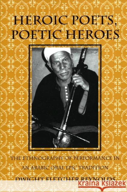 Heroic Poets, Poetic Heroes: The Ethnography of Performance in an Arabic Oral Epic Tradition Dwight F. Reynolds 9781501723216 Cornell University Press - książka