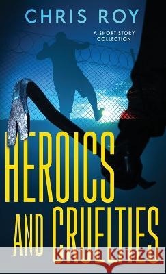 Heroics And Cruelties: A Short Story Collection Chris Roy   9784824168504 Next Chapter - książka