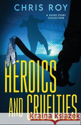 Heroics And Cruelties: A Short Story Collection Chris Roy   9784824168511 Next Chapter - książka