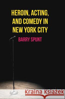 Heroin, Acting, and Comedy in New York City Barry Spunt 9781137599711 Palgrave MacMillan - książka