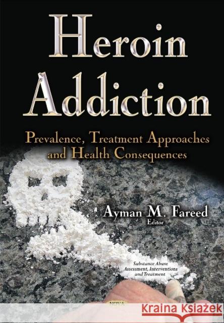 Heroin Addiction: Prevalence, Treatment Approaches & Health Consequences Ayman M Fareed 9781634632126 Nova Science Publishers Inc - książka