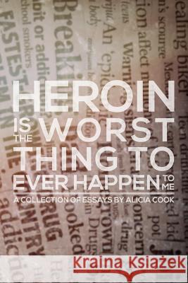 Heroin is the Worst Thing to Ever Happen to Me Cook, Alicia 9781540423269 Createspace Independent Publishing Platform - książka