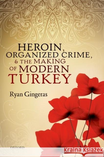 Heroin, Organized Crime, and the Making of Modern Turkey Ryan Gingeras 9780198804192 Oxford University Press, USA - książka