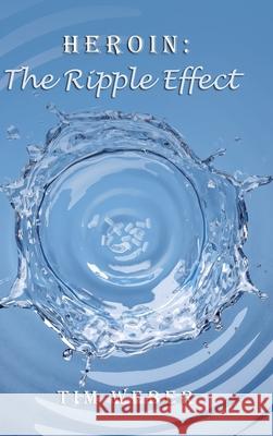 Heroin: the Ripple Effect Tim Weber 9781665545280 Authorhouse - książka