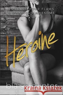 Heroine: Embrace Your Flaws & Own Your Awesome Blaise Hunter 9781947279520 Lifewise Books - książka