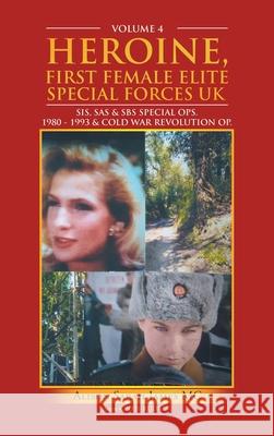 Heroine, First Female Elite Special Forces Uk: Sis, Sas & Sbs Special Ops. 1980 - 1993 & Cold War Revolution Op. Alison Sarah James MC 9781665587624 Authorhouse UK - książka