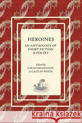 Heroines: An Anthology of Short Fiction and Poetry Sarah E. Nicholson Caitlin White 9780994645326 Not Avail - książka