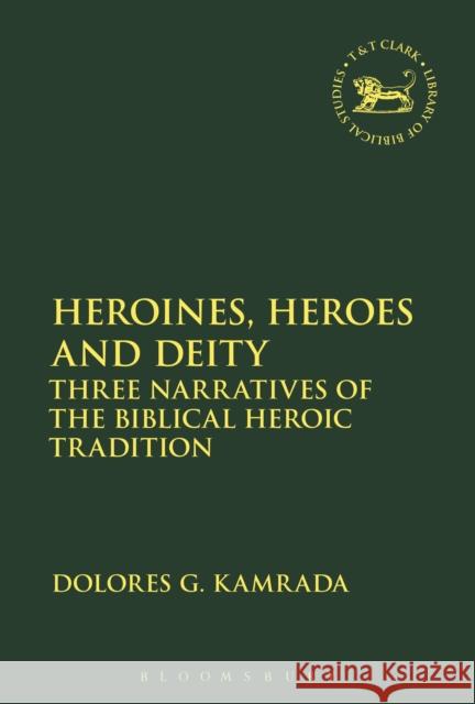 Heroines, Heroes and Deity: Three Narratives of the Biblical Heroic Tradition Dolores G. Kamrada Andrew Mein Claudia V. Camp 9780567686602 T&T Clark - książka