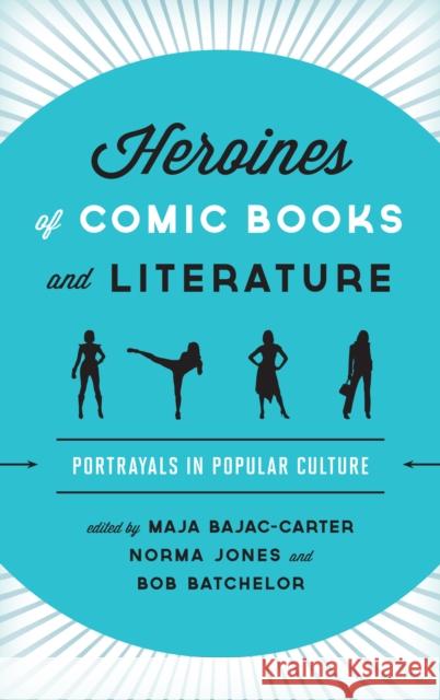 Heroines of Comic Books and Literature: Portrayals in Popular Culture Bajac-Carter, Maja 9781442231474 Rowman & Littlefield Publishers - książka
