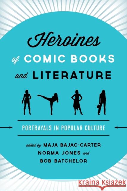 Heroines of Comic Books and Literature: Portrayals in Popular Culture Maja Bajac-Carter Norma Jones Bob Batchelor 9781442275607 Rowman & Littlefield Publishers - książka