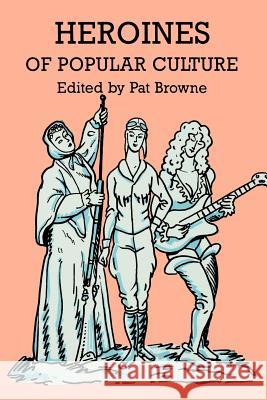 Heroines of Popular Culture Ray Broadus Browne Pat Browne 9780879724092 Popular Press - książka
