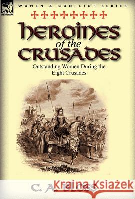 Heroines of the Crusades: Outstanding Women During the Eight Crusades Celestia Angenette Bloss 9780857069368 Leonaur Ltd - książka
