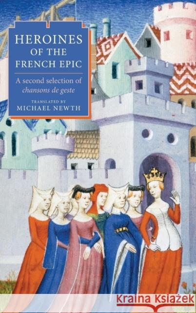 Heroines of the French Epic: A Second Selection of Chansons de Geste Newth, Michael A. 9781843843610 Boydell & Brewer - książka