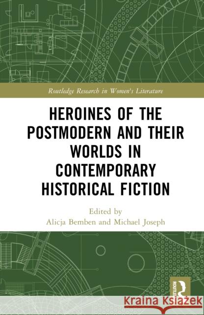 Heroines of the Postmodern and Their Worlds in Contemporary Historical Fiction Alicja Bemben Michael Joseph 9781032958224 Routledge - książka
