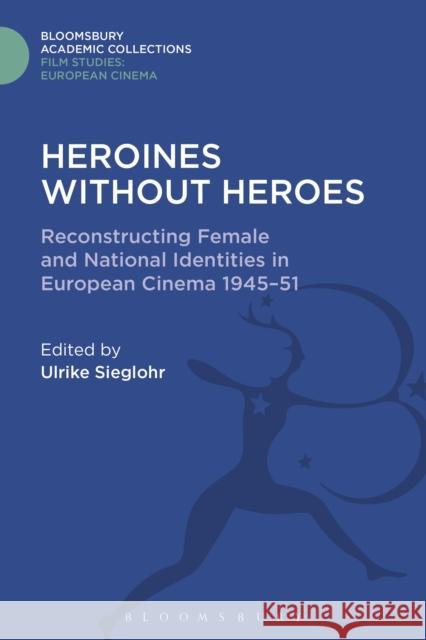 Heroines Without Heroes: Reconstructing Female and National Identities in European Cinema, 1945-51 Ulrike Sieglohr 9781474287913 Bloomsbury Academic - książka