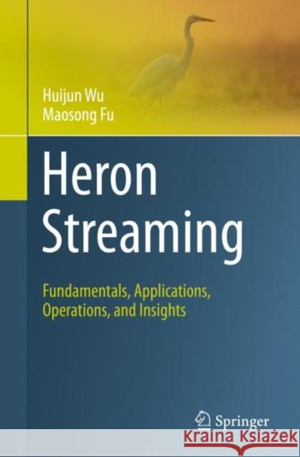 Heron Streaming: Fundamentals, Applications, Operations, and Insights Huijun Wu Maosong Fu 9783030600938 Springer - książka