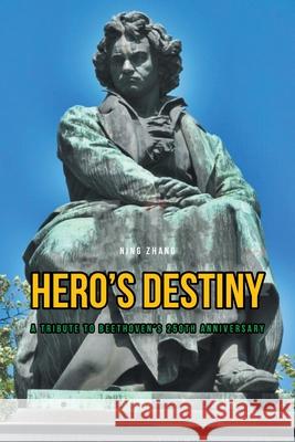 Hero's Destiny: A Tribute to Beethoven's 250th Anniversary Ning Zhang 9781639851287 Fulton Books - książka